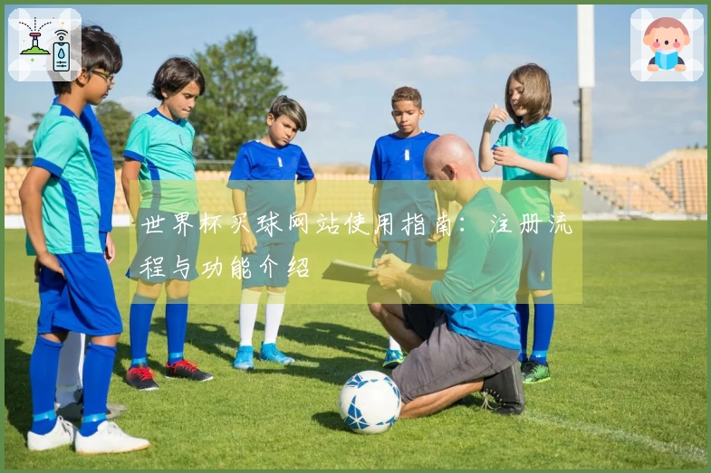 世界杯买球网站使用指南：注册流程与功能介绍